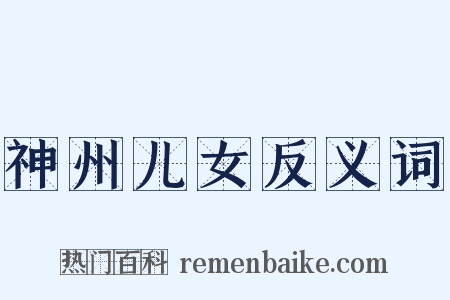 神州儿女反义词是什么意思的图片